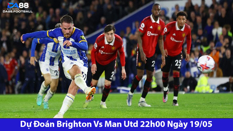 Dự Đoán Brighton Vs Man Utd 22h00 Ngày 19/05