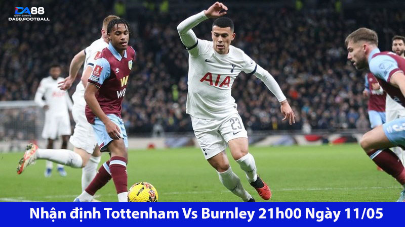 Tottenham Vs Burnley 21h00 Ngày 11/05