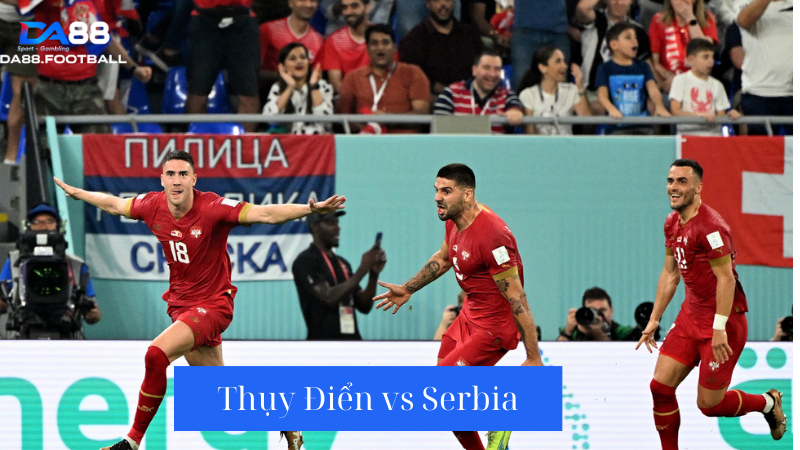 Nhận định trận đấu giữa đội tuyển Thụy Điển vs Serbia